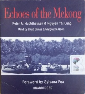 Echoes of the Mekong written by Peter A. Huchthausen and Nguyen Thi Lung performed by Lloyd James and Marguerite Gavin on CD (Unabridged)